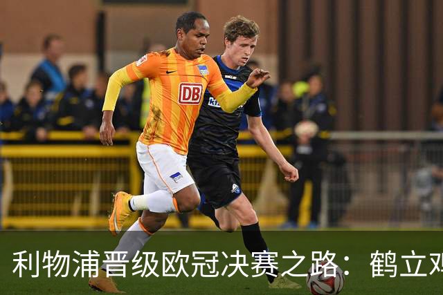 利物浦晋级欧冠决赛之路：鹤立鸡群 只输1场比赛